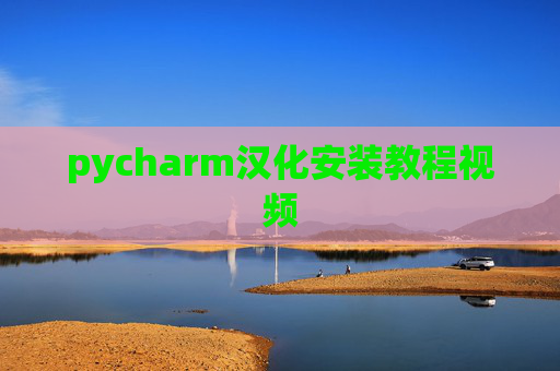 pycharm汉化安装教程视频 pycharm汉化安装教程视频